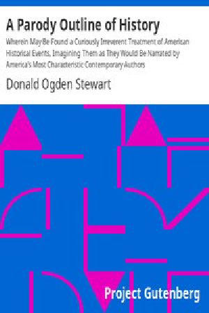 [Gutenberg 1478] • A Parody Outline of History / Wherein May Be Found a Curiously Irreverent Treatment of American Historical Events, Imagining Them as They Would Be Narrated by America's Most Characteristic Contemporary Authors